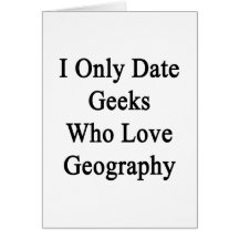 I Only Date Geeks Who Love Geography Card