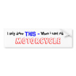 I only drive ,  THIS - , When i cant ride my , ... Bumper Sticker