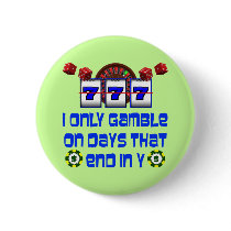I ONLY GAMBLE ON DAYS THAT END IN Y PINS