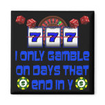 I ONLY GAMBLE ON DAYS THAT END IN Y FRIDGE MAGNETS