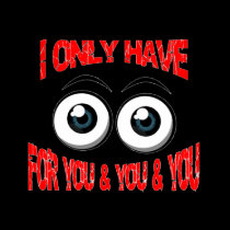 I Only Have Eyes For You & You... t-shirts