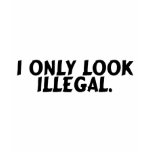 I Only Look Illegal t-shirts