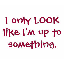 I only LOOK like I'm up to something. t-shirts by missiongirl0905 I only LOOK like I'm up to something. t-shirts