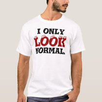 I only LOOK normal. t-shirts by wordplay I only LOOK normal. t-shirts