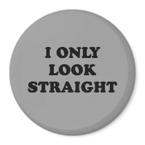 I ONLY LOOK STRAIGHT magnets