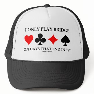 I Only Play Bridge On Days That End In
