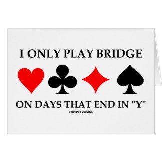 I Only Play Bridge On Days That End In