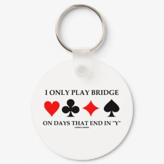 I Only Play Bridge On Days That End In