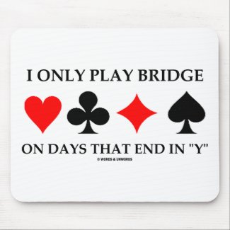 I Only Play Bridge On Days That End In