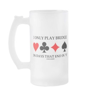 I Only Play Bridge On Days That End In