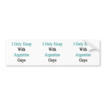 I Only Sleep With Argentine Guys Bumper Sticker