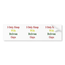 I Only Sleep With Bolivian Guys Bumper Stickers