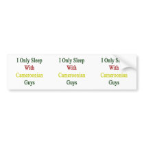 I Only Sleep With Cameroonian Guys Bumper Sticker