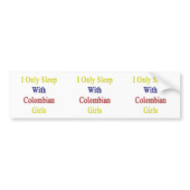 I Only Sleep With Colombian Girls Bumper Stickers