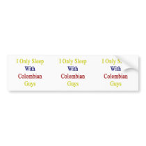 I Only Sleep With Colombian Guys Bumper Sticker