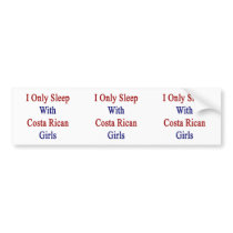I Only Sleep With Costa Rican Girls Bumper Sticker
