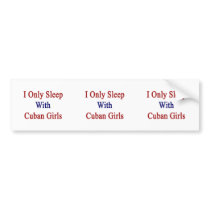I Only Sleep With Cuban Girls Bumper Sticker