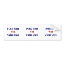 I Only Sleep With Cuban Guys Bumper Stickers