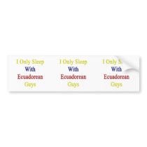 I Only Sleep With Ecuadorean Guys Bumper Stickers