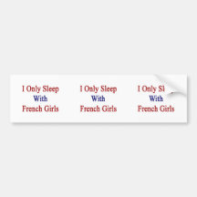 I Only Sleep With French Girls Bumper Sticker