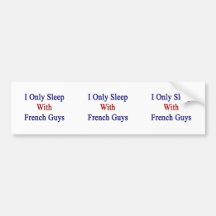 I Only Sleep With French Guys Bumper Stickers
