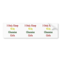 I Only Sleep With Ghanaian Girls Bumper Stickers