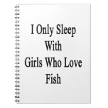 I Only Sleep With Girls Who Love Fish Note Books