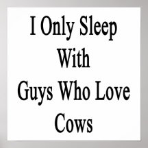 I Only Sleep With Guys Who Love Cows Posters