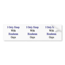 I Only Sleep With Honduran Guys Bumper Sticker