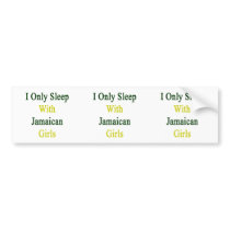 I Only Sleep With Jamaican Girls Bumper Sticker