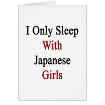 I Only Sleep With Japanese Girls Greeting Card