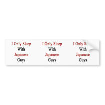 I Only Sleep With Japanese Guys Bumper Stickers