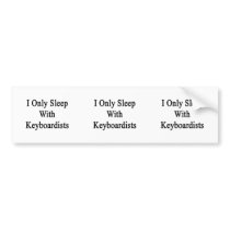 I Only Sleep With Keyboardists Bumper Stickers