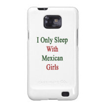 I Only Sleep With Mexican Girls Samsung Galaxy S2 Cases