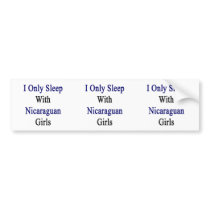 I Only Sleep With Nicaraguan Girls Bumper Stickers
