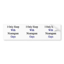 I Only Sleep With Nicaraguan Guys Bumper Sticker