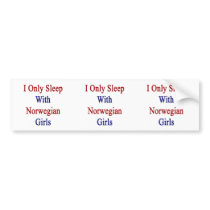 I Only Sleep With Norwegian Girls Bumper Sticker