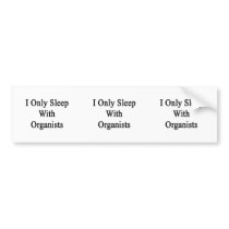 I Only Sleep With Organists Bumper Sticker