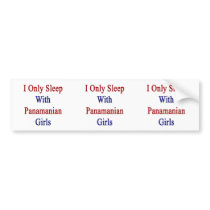 I Only Sleep With Panamanian Girls Bumper Sticker