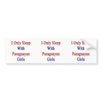 I Only Sleep With Paraguayan Girls Bumper Stickers