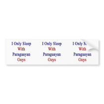 I Only Sleep With Paraguayan Guys Bumper Stickers