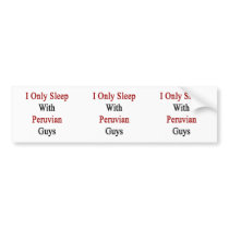 I Only Sleep With Peruvian Guys Bumper Stickers