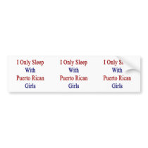 I Only Sleep With Puerto Rican Girls Bumper Sticker