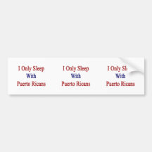 I Only Sleep With Puerto Ricans Bumper Stickers