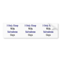 I Only Sleep With Salvadoran Guys Bumper Stickers