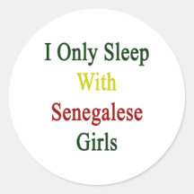 I Only Sleep With Senegalese Girls Round Sticker