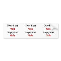 I Only Sleep With Singaporean Girls Bumper Stickers