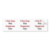 I Only Sleep With Singaporean Guys Bumper Sticker
