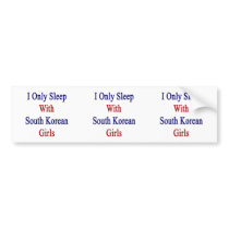I Only Sleep With South Korean Girls Bumper Stickers