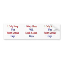 I Only Sleep With South Korean Guys Bumper Stickers